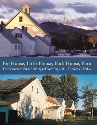 Big House, Little House, Back House, Barn &ndash; The Connected Farm Buildings of New England - Thomas C. Hubka