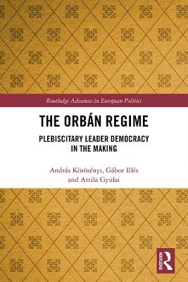 The Orb&aacute;n Regime - Andr&aacute;s K&ouml;r&ouml;s&eacute;nyi, G&aacute;bor Ill&eacute;s, Attila Gyulai