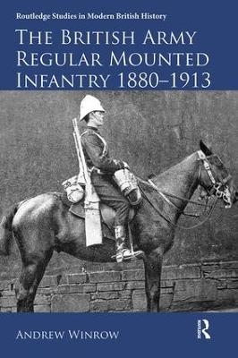 The British Army Regular Mounted Infantry 1880&ndash;1913 - Andrew Winrow
