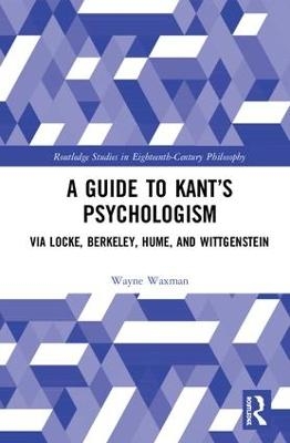 A Guide to Kant&rsquo;s Psychologism - Wayne Waxman