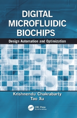 Digital Microfluidic Biochips - Krishnendu Chakrabarty, Tao Xu