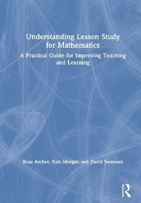 Understanding Lesson Study for Mathematics - Rosa Archer, Si&acirc;n Morgan, David Swanson