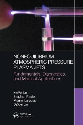 Nonequilibrium Atmospheric Pressure Plasma Jets - XinPei Lu, Stephan Reuter, Mounir Laroussi, Dawei Liu