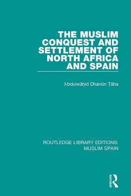 The Muslim Conquest and Settlement of North Africa and Spain - 'Abdulwāhid Dḥanūn Ṭāha