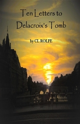 Ten Letters to Delacroix's Tomb - Clare L Rolfe