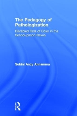 The Pedagogy of Pathologization - Subini Ancy Annamma