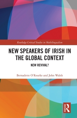New Speakers of Irish in the Global Context - Bernadette O'Rourke, John Walsh