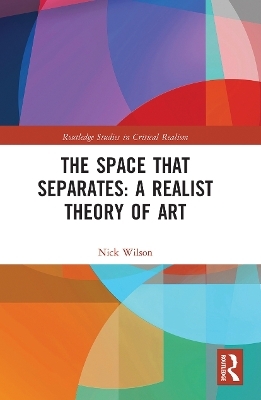 The Space that Separates: A Realist Theory of Art - Nick Wilson