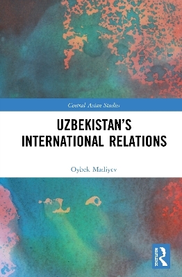 Uzbekistan&rsquo;s International Relations - Oybek Madiyev