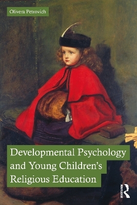 Developmental Psychology and Young Children&rsquo;s Religious Education - Olivera Petrovich