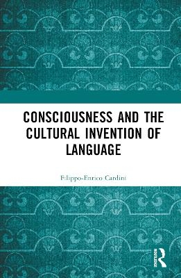 Consciousness and the Cultural Invention of Language - Filippo-Enrico Cardini
