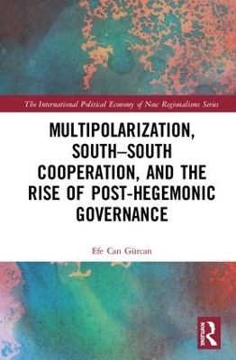 Multipolarization, South-South Cooperation and the Rise of Post-Hegemonic Governance - Efe Can Gürcan