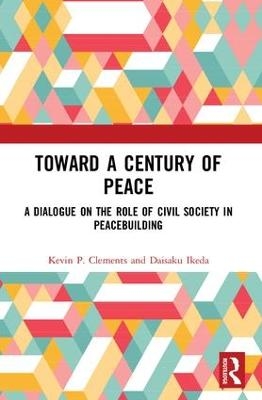 Toward a Century of Peace - Kevin P. Clements, Daisaku Ikeda