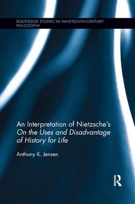 An Interpretation of Nietzsche's On the Uses and Disadvantage of History for Life - Anthony K. Jensen