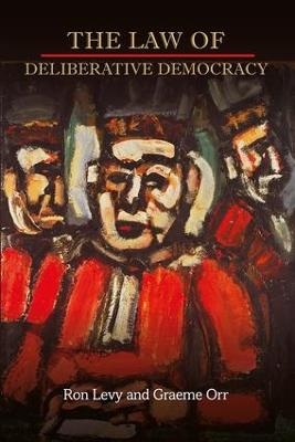 The Law of Deliberative Democracy - Ron Levy, Graeme Orr