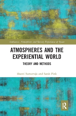 Atmospheres and the Experiential World - Shanti Sumartojo, Sarah Pink