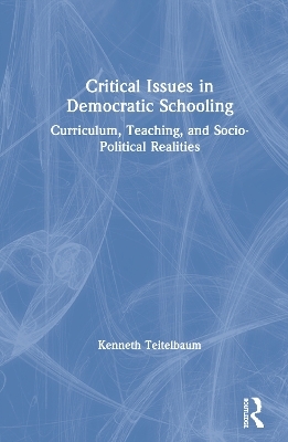 Critical Issues in Democratic Schooling - Kenneth Teitelbaum