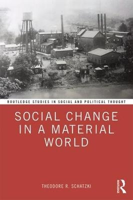 Social Change in a Material World - Theodore R. Schatzki