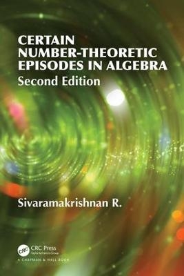 Certain Number-Theoretic Episodes In Algebra, Second Edition - R Sivaramakrishnan