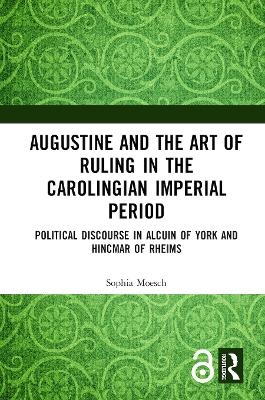 Augustine and the Art of Ruling in the Carolingian Imperial Period - Sophia Moesch