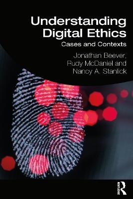 Understanding Digital Ethics - Jonathan Beever, Rudy McDaniel, Nancy A. Stanlick