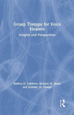 Group Therapy for Voice Hearers - Andrea Lefebvre, Richard W. Sears, Jennifer M. Ossege
