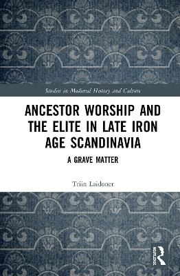 Ancestor Worship and the Elite in Late Iron Age Scandinavia - Triin Laidoner