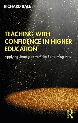 Teaching with Confidence in Higher Education - Richard Bale