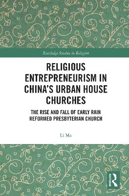 Religious Entrepreneurism in China&rsquo;s Urban House Churches - Li Ma