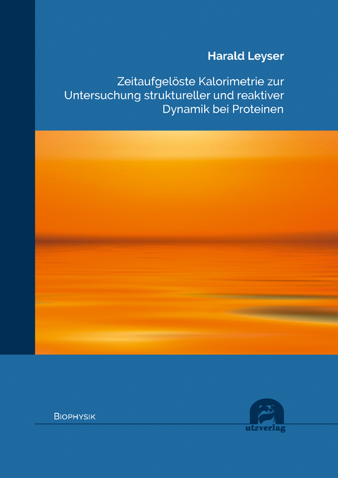 Zeitaufgel&ouml;ste Kalorimetrie zur Untersuchung struktureller und reaktiver Dynamik bei Proteinen - Harald Leyser