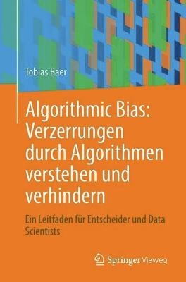 Algorithmic Bias: Verzerrungen durch Algorithmen verstehen und verhindern - Tobias Baer