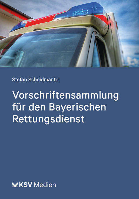 Vorschriftensammlung f&uuml;r den Bayerischen Rettungsdienst - Stefan Scheidmantel