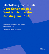Gestaltung von Gl&uuml;ck. Vom Scheitern des Werkbunds und dem Aufstieg von Ikea - J&ouml;rn D&uuml;wel, Niels Gutschow