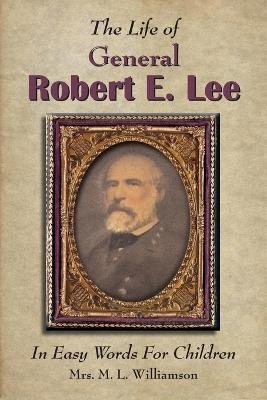 The Life of General Robert E. Lee For Children, In Easy Words - Mary L Williamson