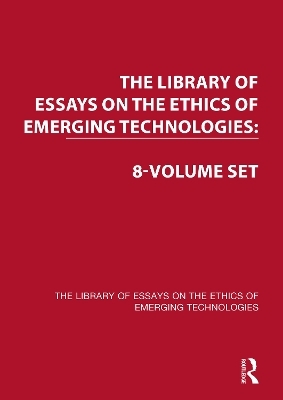 The Library of Essays on the Ethics of Emerging Technologies: 8-Volume Set - Wendell Wallach