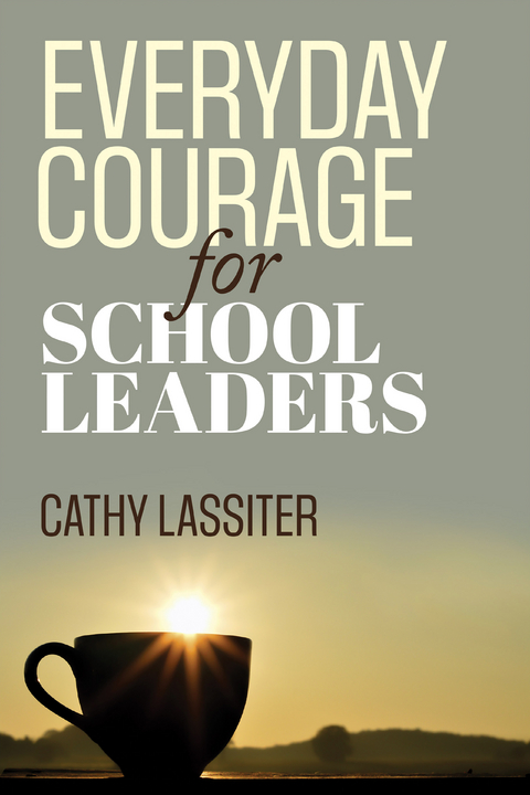 Everyday Courage for School Leaders - Cathy J. Lassiter