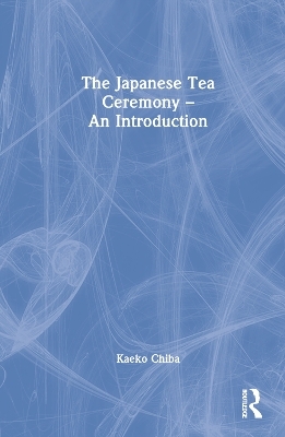 The Japanese Tea Ceremony &ndash; An Introduction - Kaeko Chiba