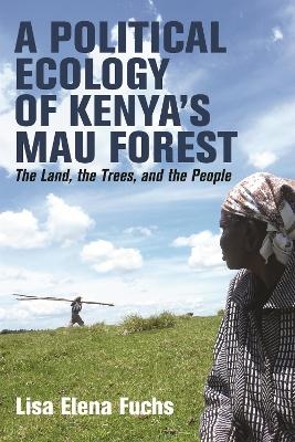 A Political Ecology of Kenya&rsquo;s Mau Forest - Dr Lisa Elena Fuchs