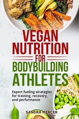 Vegan Nutrition for Bodybuilding Athletes - Sandra Mercer