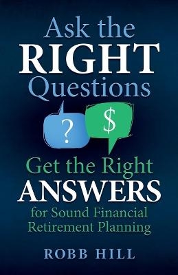 Ask the RIGHT Questions Get the Right ANSWERS - Robb Hill