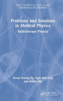 Problems and Solutions in Medical Physics - Kwan-Hoong Ng, Robin Hill, Ngie Min Ung