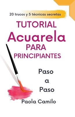 Tutorial acuarela para principiantes paso a paso, 20 trucos y 5 t&eacute;cnicas secretas. - Paola Camilo