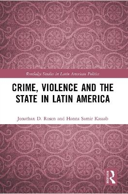 Crime, Violence and the State in Latin America - Jonathan D. Rosen, Hanna Samir Kassab