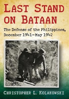 Last Stand on Bataan - Christopher L. Kolakowski