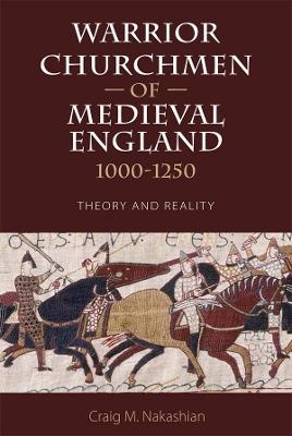 Warrior Churchmen of Medieval England, 1000-1250 - Professor Craig M Nakashian