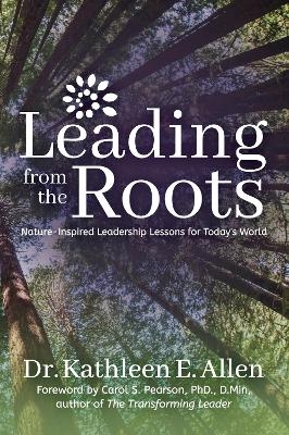 Leading from the Roots - Dr. Kathleen E. Allen
