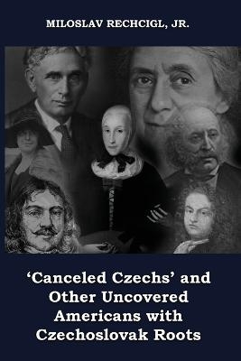 'Canceled Czechs' and Other Uncovered Americans with Czechoslovak Roots - Miloslav Rechcigl  Jr