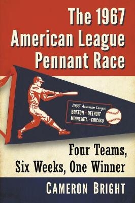 The 1967 American League Pennant Race - Cameron Bright