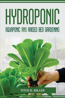 HYDROPONIC AQUAPONIC and RAISED BED GARDENING -  Titus D Jollen
