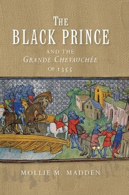 The Black Prince and the Grande Chevauch&eacute;e of 1355 - Mollie M. Madden